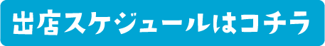 出店スケジュールはコチラ